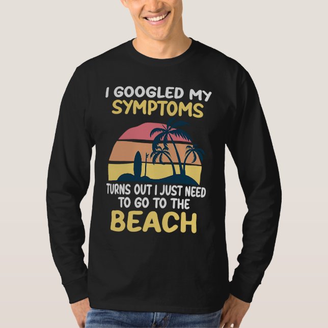 I Googled My Symptoms Turned Out I Just Need Beach T-Shirt (Front)