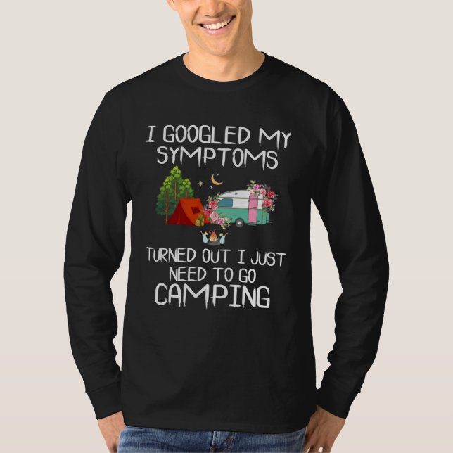 I GOOGLED MY SYMPTOMS TURNED OUT I JUST NEED TO GO T-Shirt (Front)