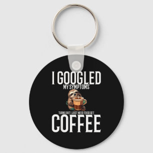 I Googled My Symptoms Turns Out I Just Need To Go Key Ring