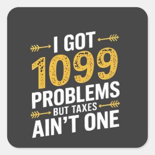 I Got 1099 Problems but Taxes Ain't One Square Sticker