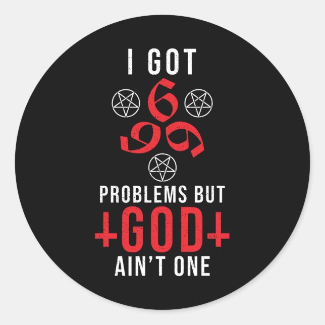 I Got 666 Problem But God Ain't One Classic Round Sticker (Front)