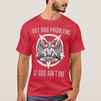 I Got 666 Problems But God Aint One Funny Baphomet T-Shirt
