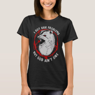 I Got 666 Problems But God Aint One T-Shirt