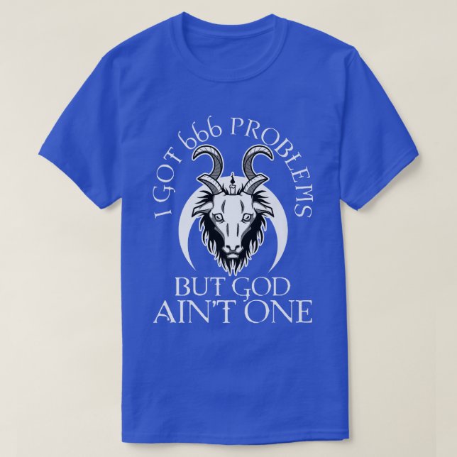 I Got 666 Problems But God Aint One  T-Shirt (Design Front)