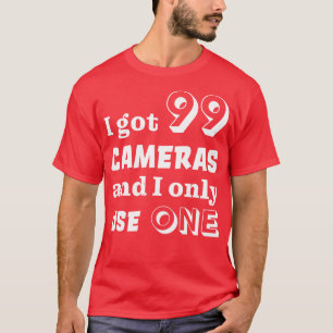I got 99 cameras and I only use one T-Shirt