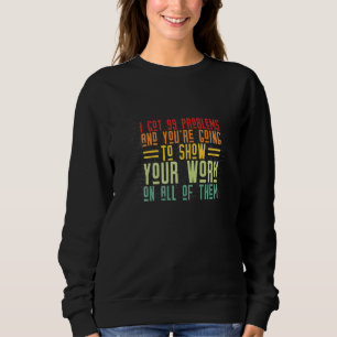 I Got 99 Problem  Kids Homework Science Math Teach Sweatshirt