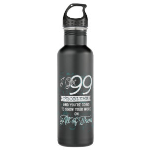 I got 99 problems 710 ml water bottle