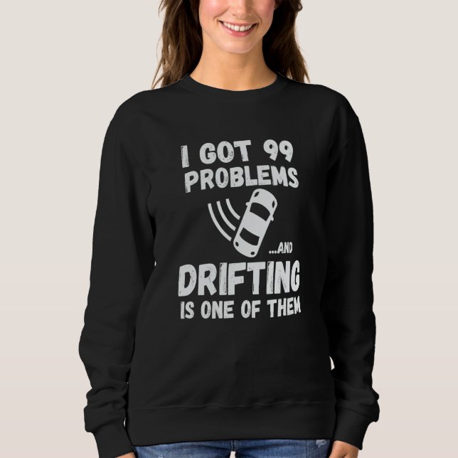 I Got 99 Problems And Drifting Is One Of Them Sweatshirt (Front)