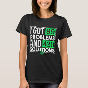 I Got 99 Problems And Solutions Funny Weed Quotes T-Shirt