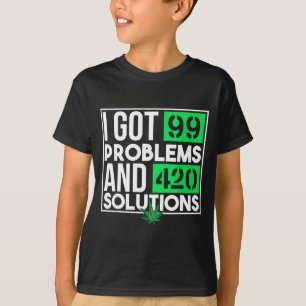 I Got 99 Problems And Solutions Funny Weed Quotes  T-Shirt