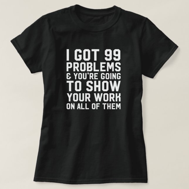 I got 99 problems and you're going to show teacher T-Shirt (Design Front)