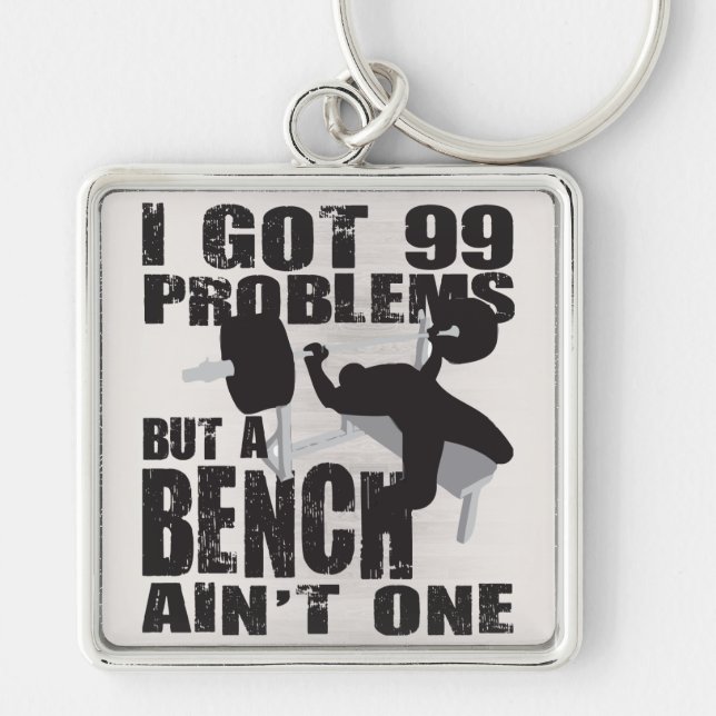 I Got 99 Problems But A Bench Ain't One Key Ring (Front)