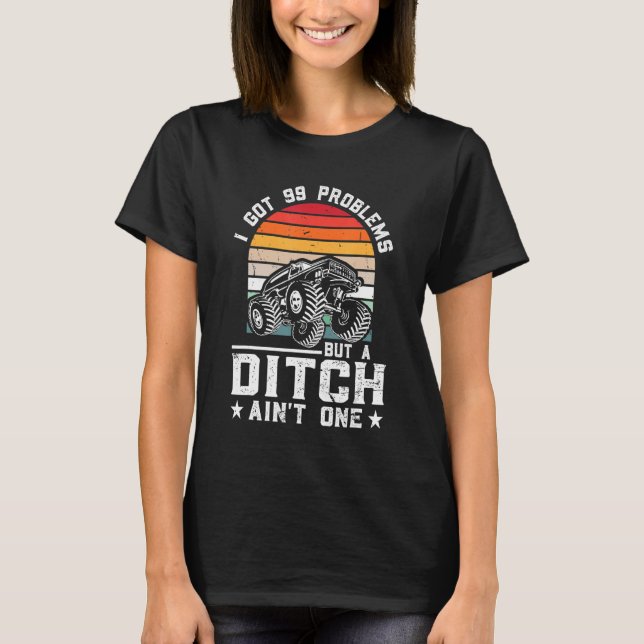 I Got 99 Problems But A Ditch Ain't One Monster Tr T-Shirt (Front)