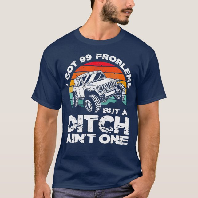 I Got 99 Problems But A Ditch Aint One Off Road T-Shirt (Front)