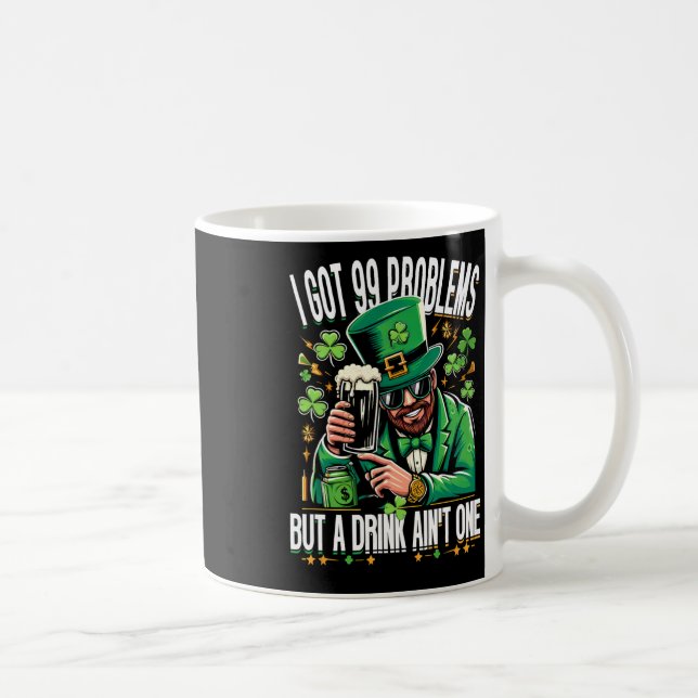 I Got 99 Problems But A Drink Ain't One Saint Patr Coffee Mug (Right)