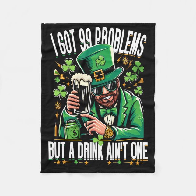 I Got 99 Problems But A Drink Ain't One Saint Patr Fleece Blanket (Front)
