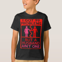 I Got 99 Problems But A Husband Aint One Design 