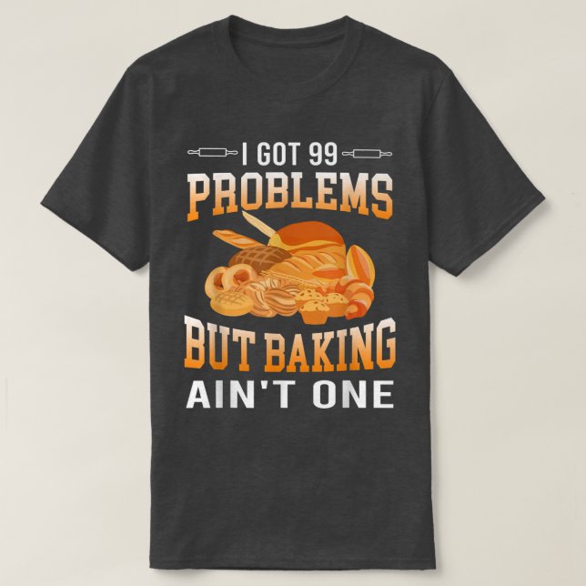 I Got 99 Problems But Baking Ain't One Cakes Lover T-Shirt (Design Front)