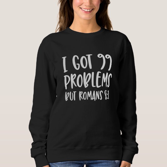 I Got 99 Problems But Romans 81 Bible Verse Christ Sweatshirt (Front)