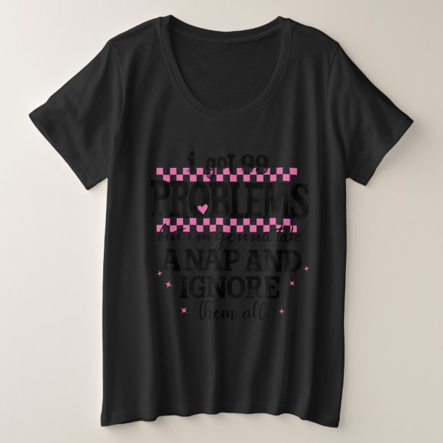 I Got 99 Problems Plus Size T-Shirt (Design Front)