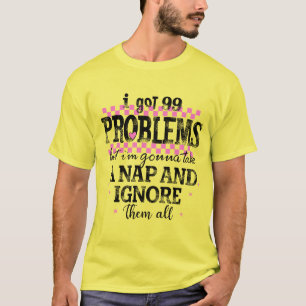 I Got 99 Problems T-Shirt