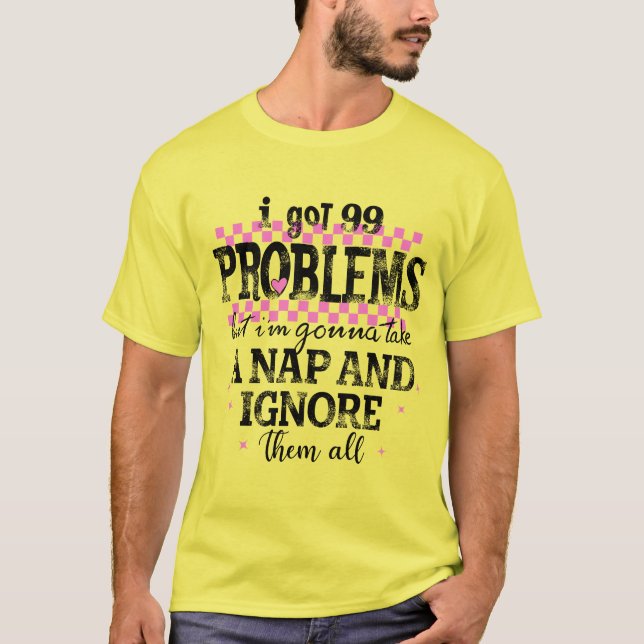 I Got 99 Problems T-Shirt (Front)