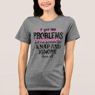 I Got 99 Problems Tri-Blend Shirt