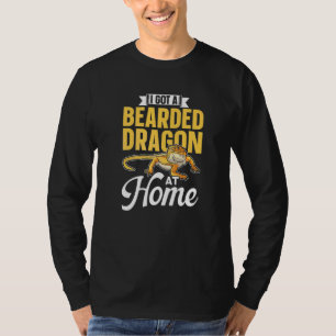 I Got A Bearded Dragon At Home Reptile Pet Animal T-Shirt