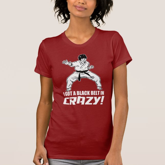I Got A Black Belt in Crazy T-Shirt (Front)