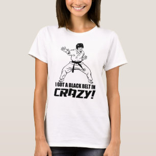 I Got A Black Belt in Crazy T-Shirt