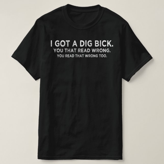 i got a dig bick Confusion T-Shirt (Design Front)
