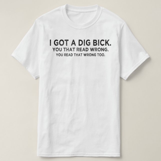 i got a dig bick Confusion T-Shirt (Design Front)
