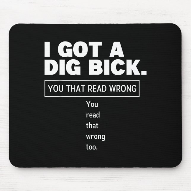 I Got A Dig Bick Funny Dirty Humor Jokes  Mouse Pad (Front)