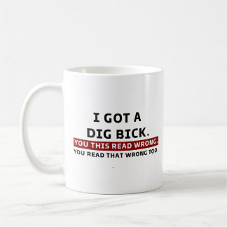 I Got A Dig Bick Graphic Novelty Sarcastic Funny Coffee Mug