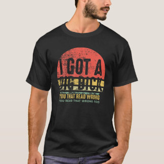 I Got A Dig Bick -Vintage Adult Humour Funny Confu T-Shirt