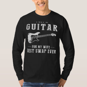 I Got a Guitar for My Wife - Best Swap Ever! Funny T-Shirt