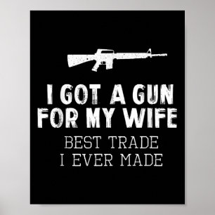 I Got A Gun For My Wife Best Trade Ever Made Funny Poster