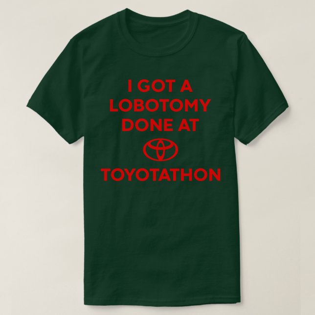 I Got A Lobotomy Done At Toyotathon Meme T-Shirt (Design Front)
