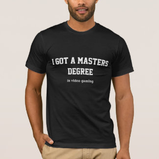 I got a master degree in video gaming. in black T-Shirt