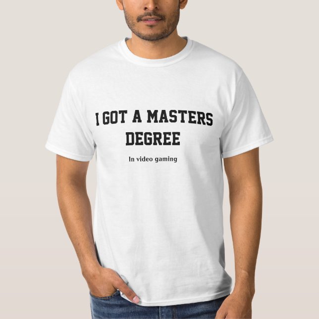 I got a master degree in video gaming T-Shirt (Front)