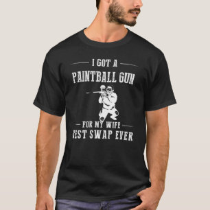 I Got A Paintball Gun For My Wife Best Swap Ever H T-Shirt