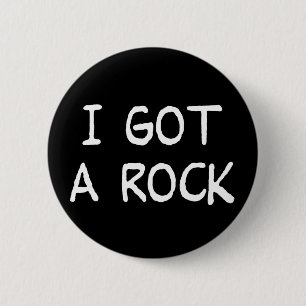I Got a Rock button