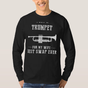 I Got a Trumpet for My Wife - Best Swap Ever! Funn T-Shirt