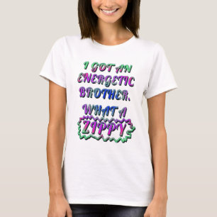 I GOT AN ENERGETIC BROTHER, ZIPPY T-Shirt