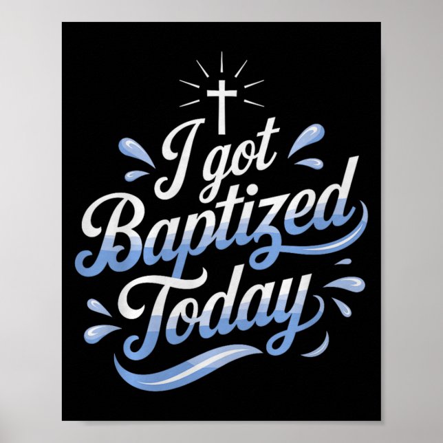 I Got Baptized Today Design For Special Baptism Ev Poster (Front)