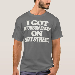 I Got Bourbon Faced on Street T-Shirt