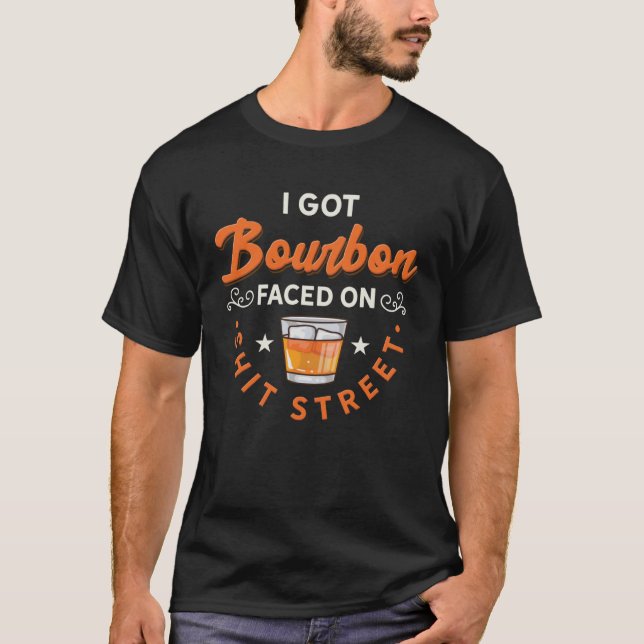 I Got Bourbon Faced street  Whiskey & Bourbon drin T-Shirt (Front)