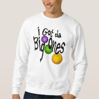 I Got da Big Ones Sweatshirt