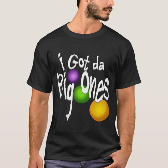 I Got da Big Ones T-Shirt (Front)