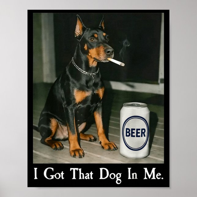 I Got Dog Doberman Smoking Beer Poster (Front)